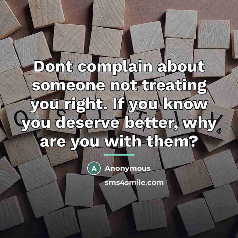 “Dont complain about someone not treating you right. If you…” quote by Anonymous