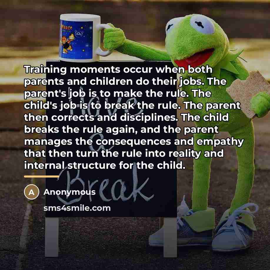 “Training moments occur when both parents and children do their…” quote by Anonymous