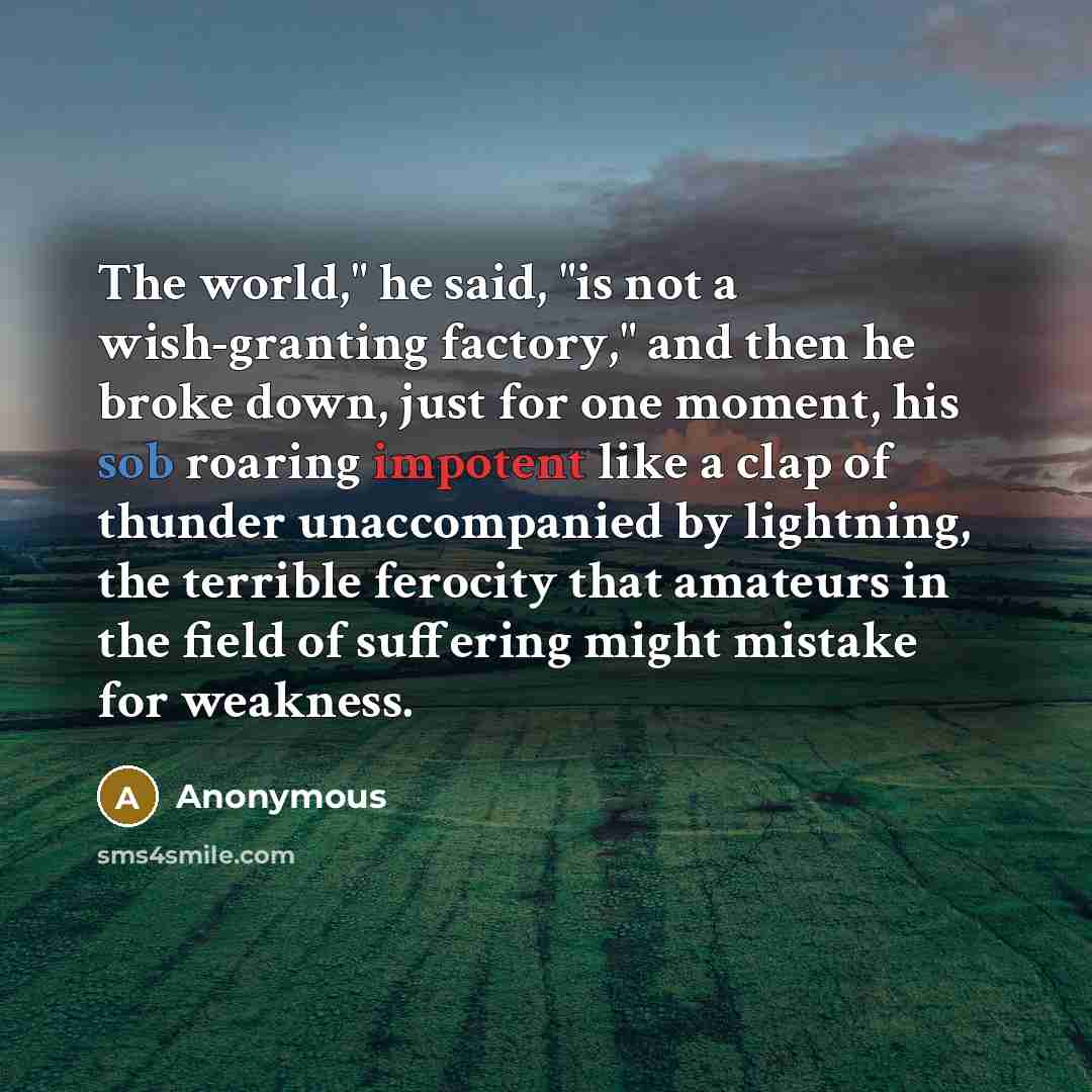 “The world," he said, "is not a wish-granting factory," and…” quote by Anonymous