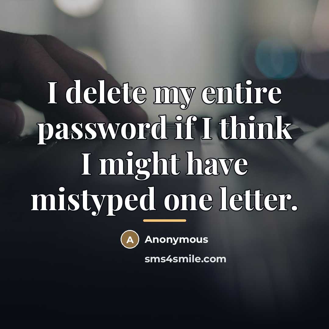 “I delete my entire password if I think I might…” quote by Anonymous