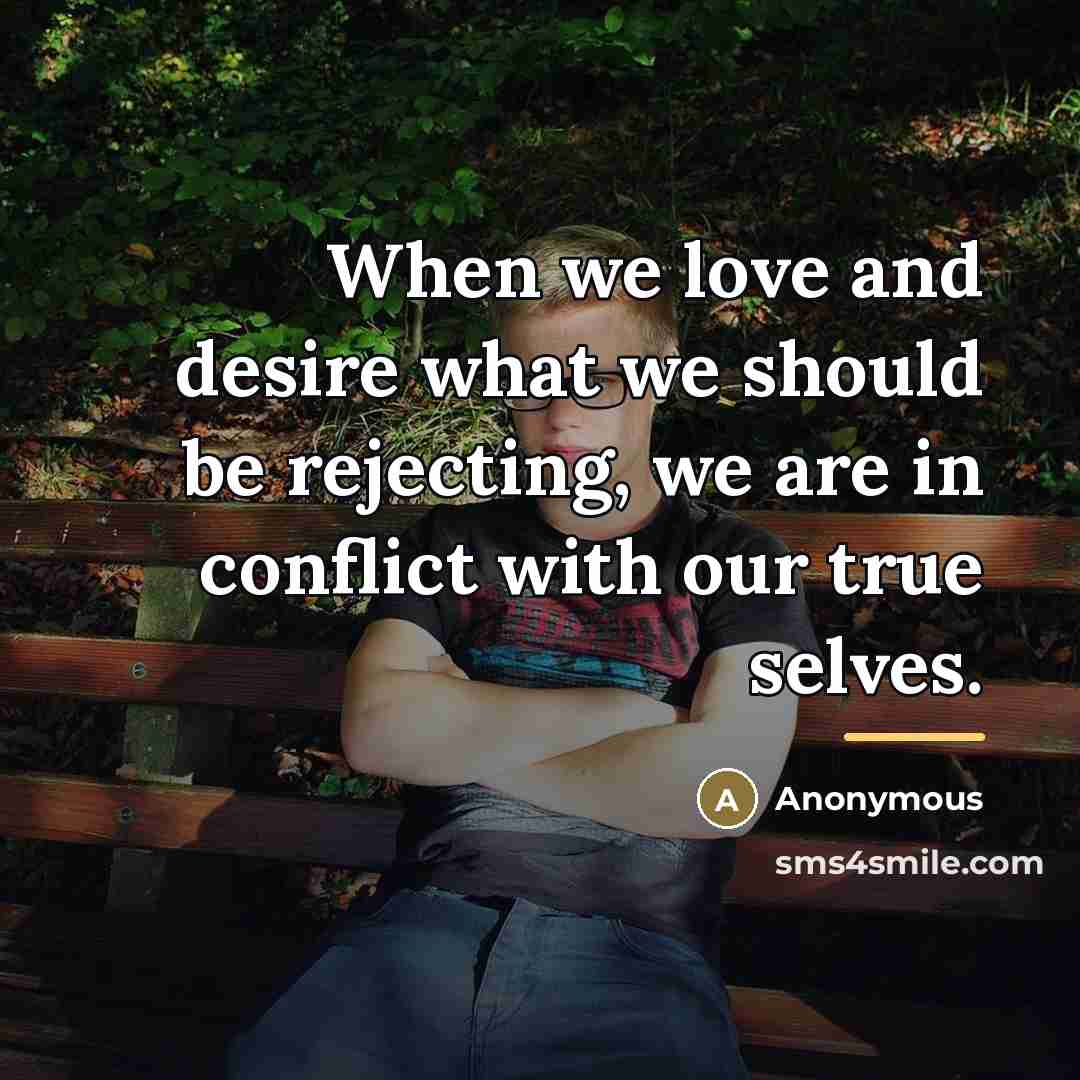 “When we love and desire what we should be rejecting,…” quote by Anonymous