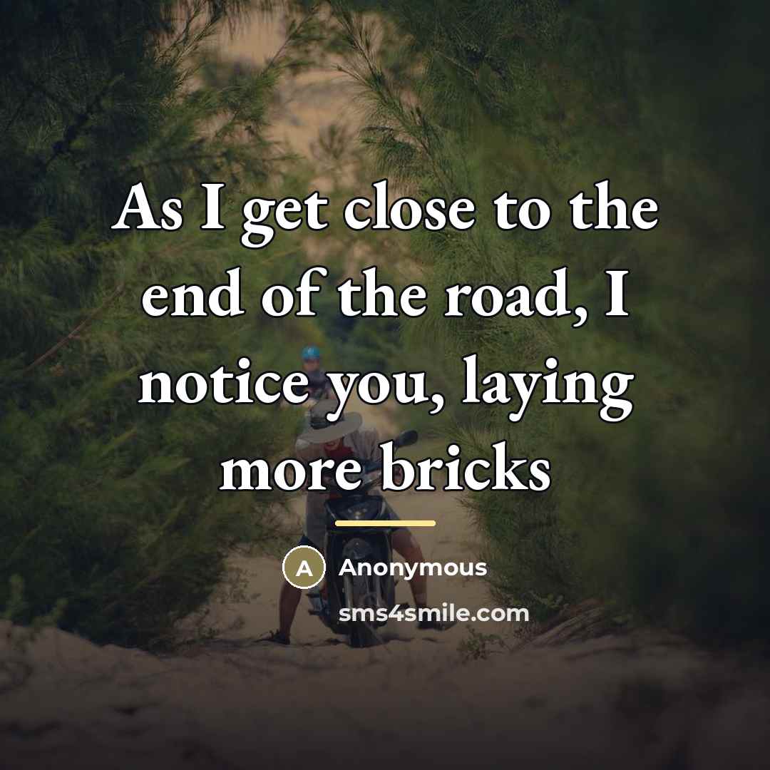 “As I get close to the end of the road,…” quote by Anonymous