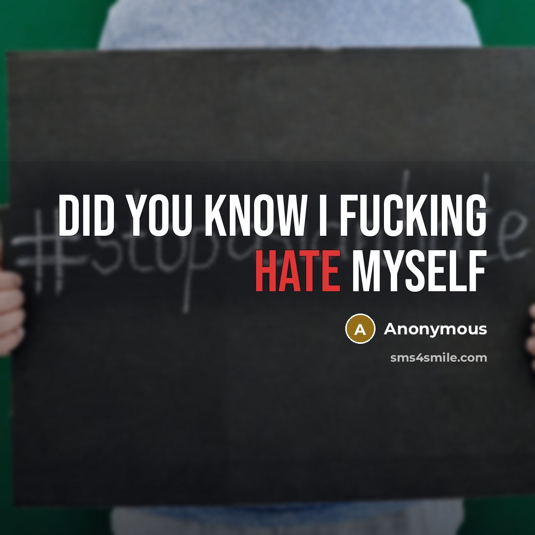 “Did you know I fucking hate myself” quote by Anonymous