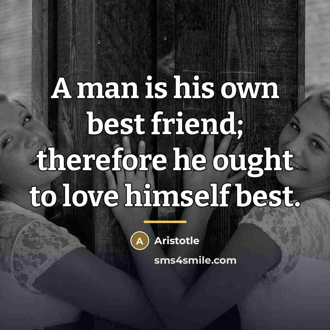 “A man is his own best friend; therefore he ought…” quote by Aristotle