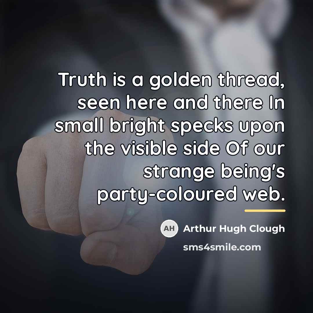 “Truth is a golden thread, seen here and there In…” quote by Arthur Hugh Clough