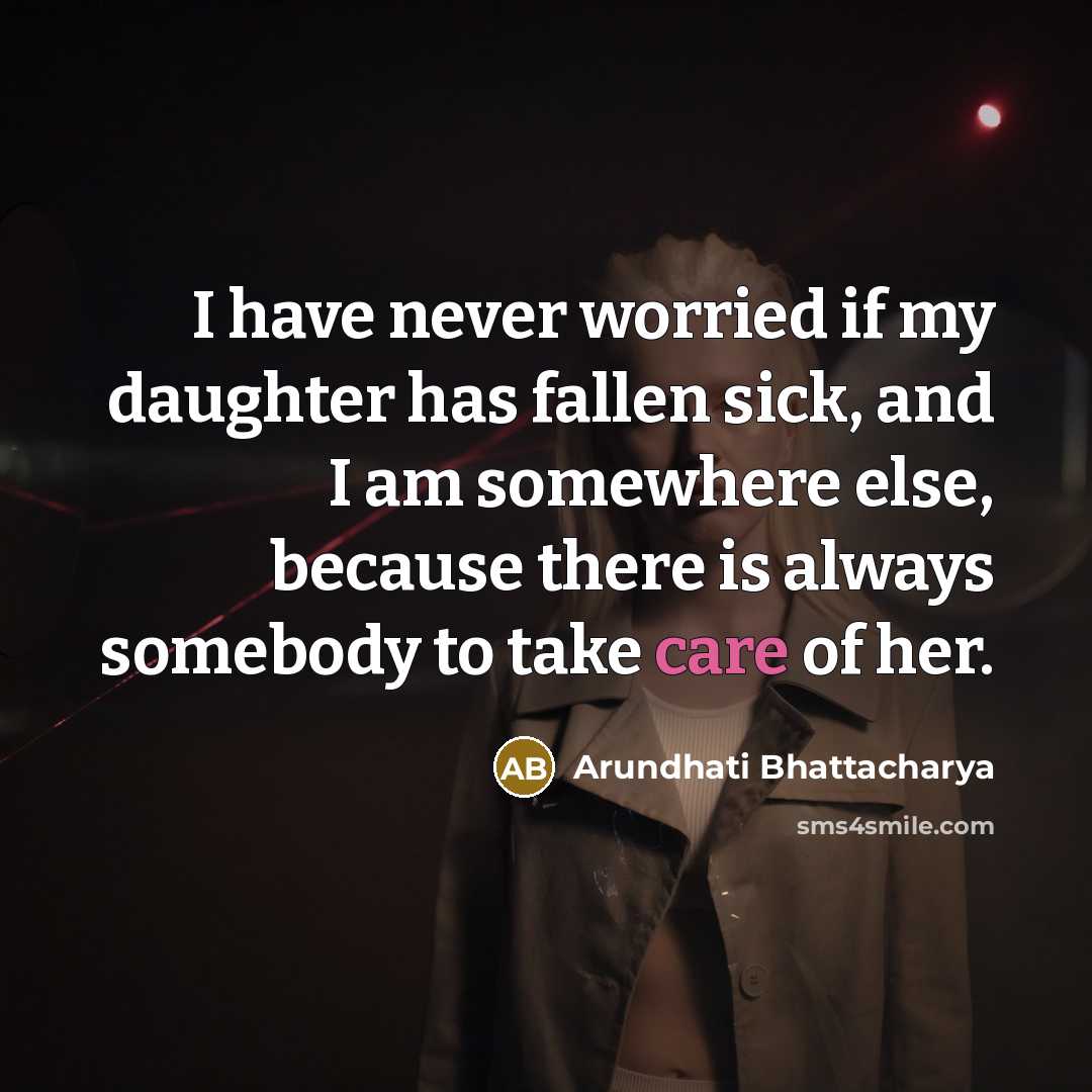 “I have never worried if my daughter has fallen sick,…” quote by Arundhati Bhattacharya