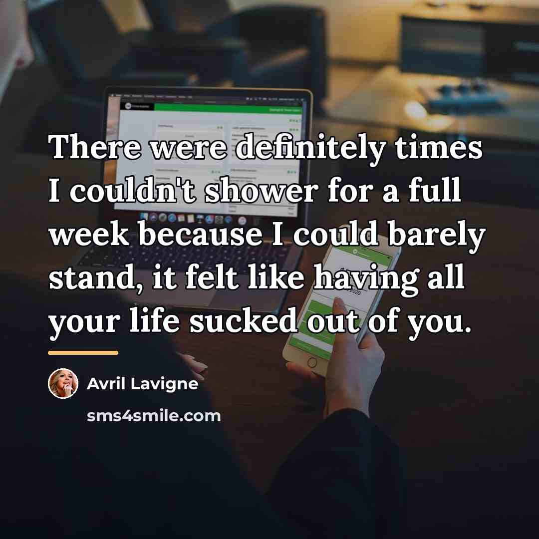“There were definitely times I couldn't shower for a full…” quote by Avril Lavigne