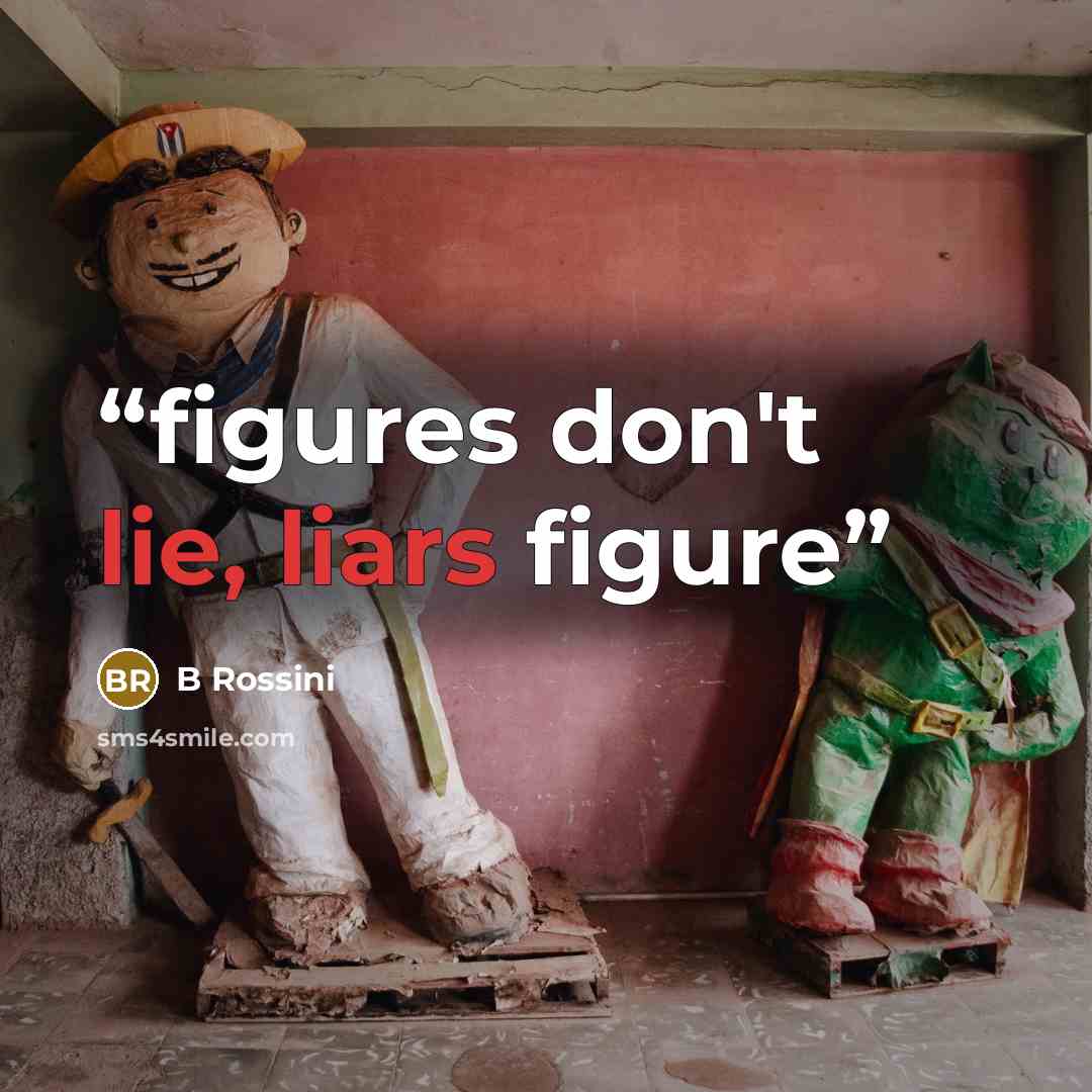 “figures don't lie, liars figure” quote by B Rossini