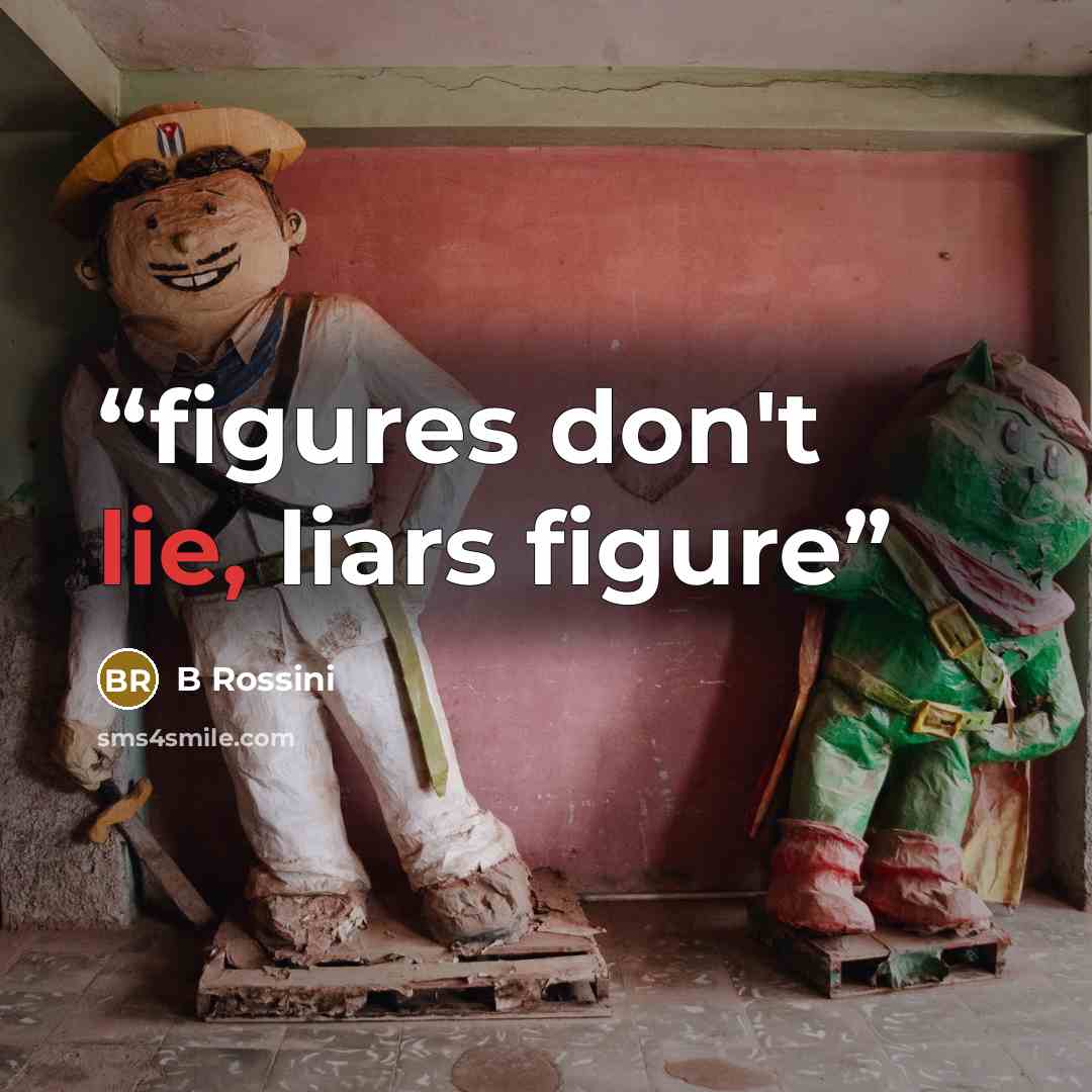 “figures don't lie, liars figure” quote by B Rossini