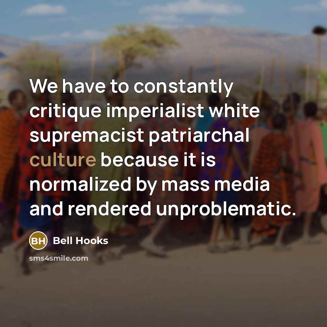 “We have to constantly critique imperialist white supremacist patriarchal culture…” quote by Bell Hooks