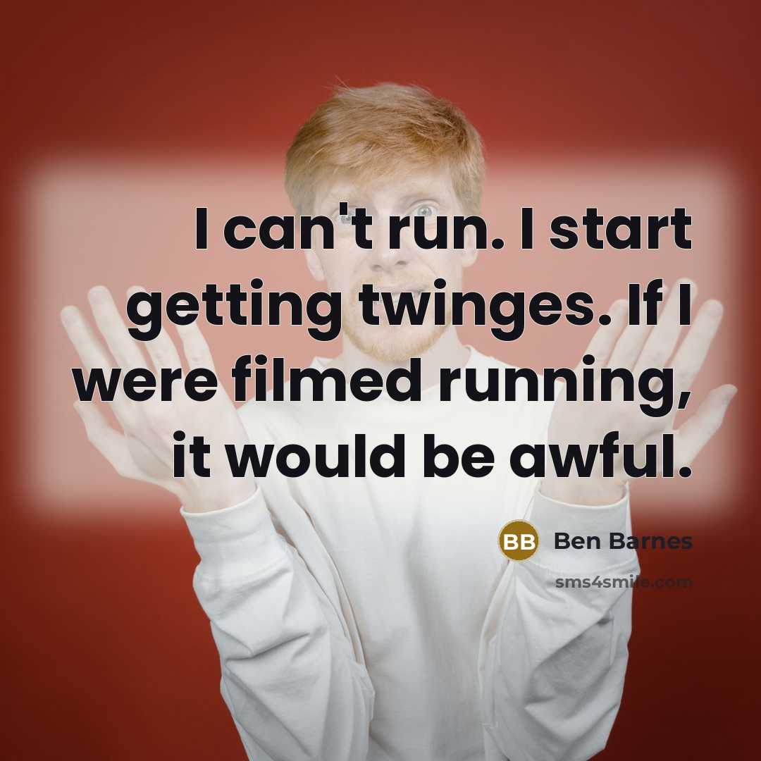 “I can't run. I start getting twinges. If I were…” quote by Ben Barnes