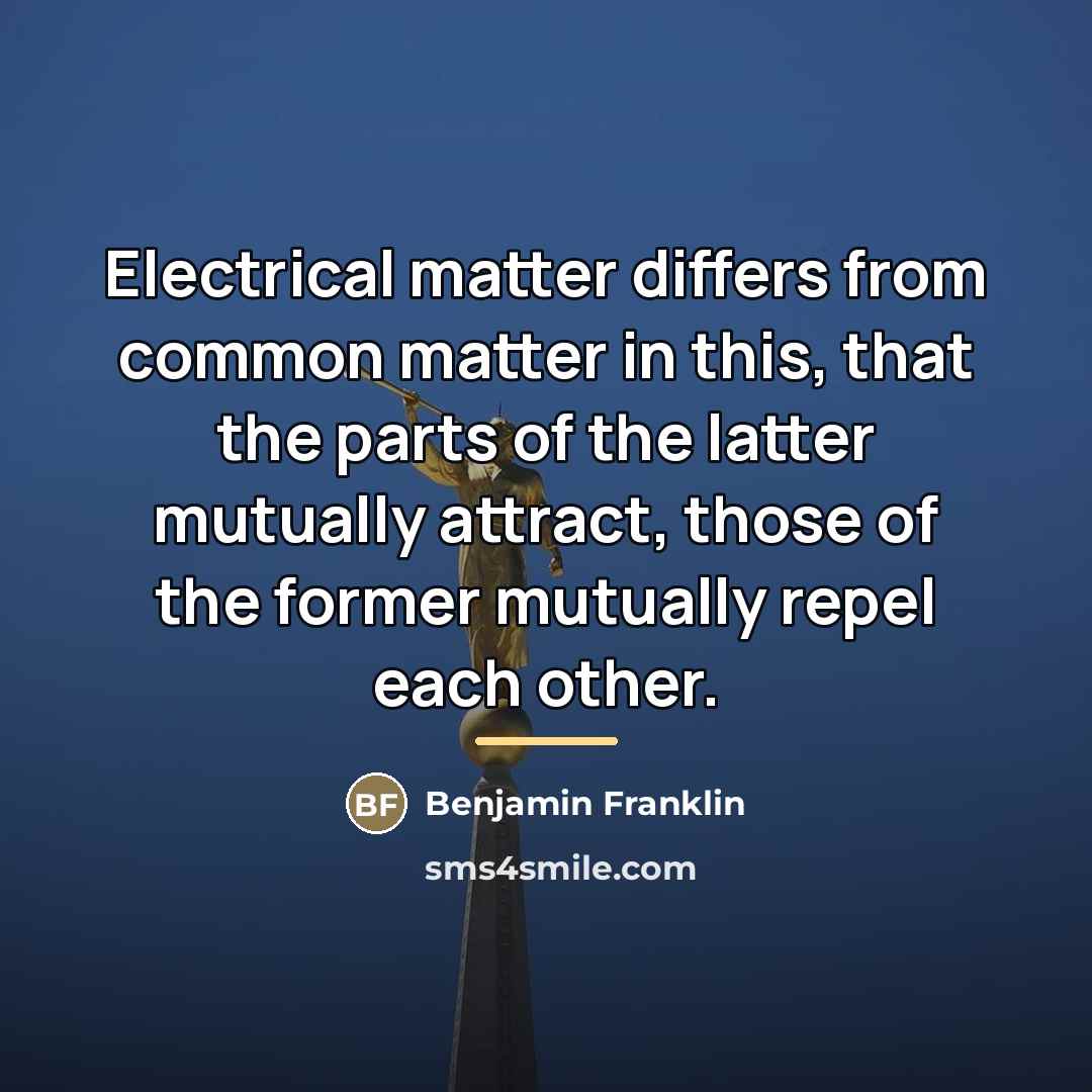 “Electrical matter differs from common matter in this, that the…” quote by Benjamin Franklin