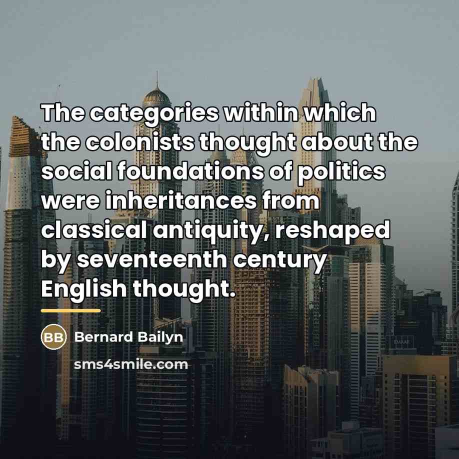 “The categories within which the colonists thought about the social…” quote by Bernard Bailyn