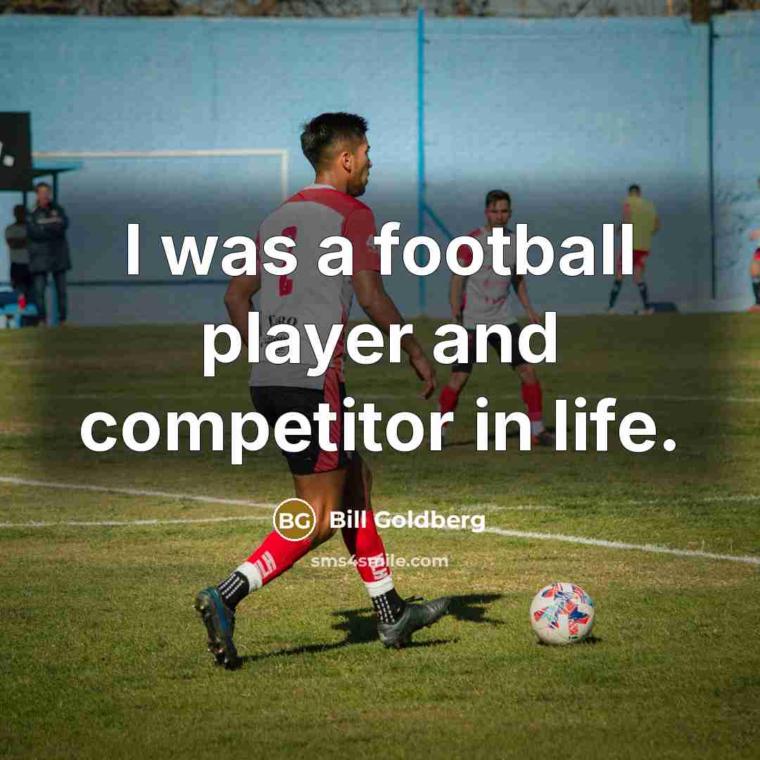 “I was a football player and competitor in life.…” quote by Bill Goldberg