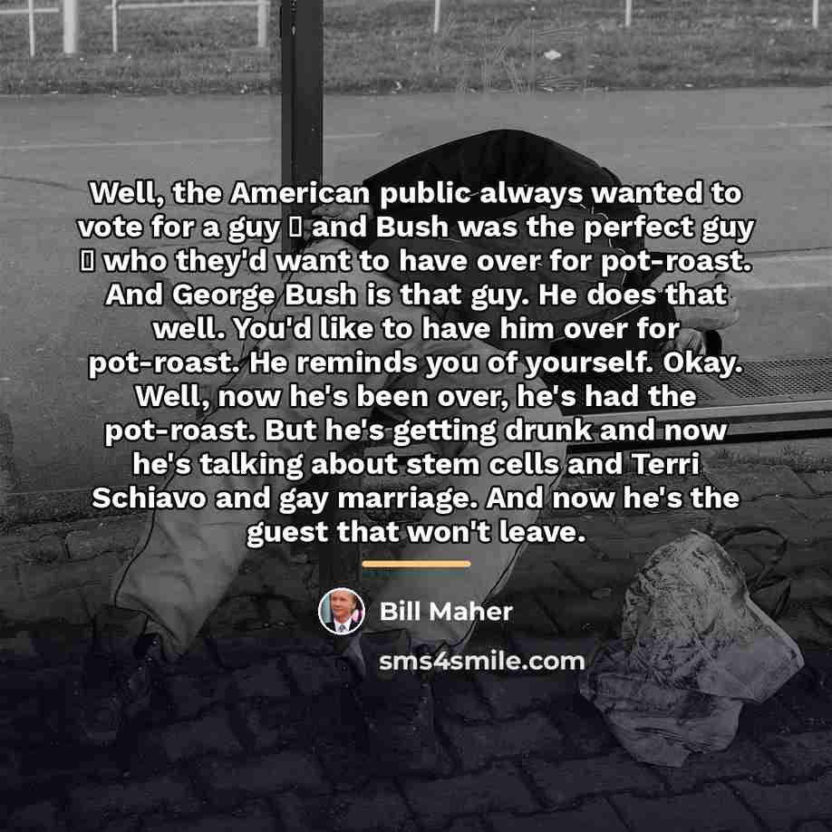 “Well, the American public always wanted to vote for a…” quote by Bill Maher
