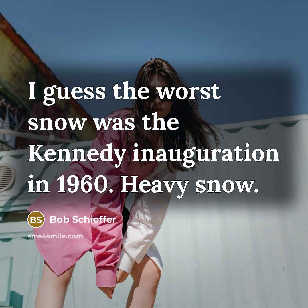 “I guess the worst snow was the Kennedy inauguration in…” quote by Bob Schieffer