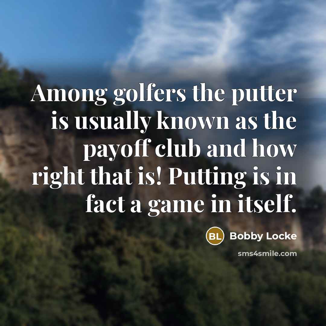 “Among golfers the putter is usually known as the payoff…” quote by Bobby Locke