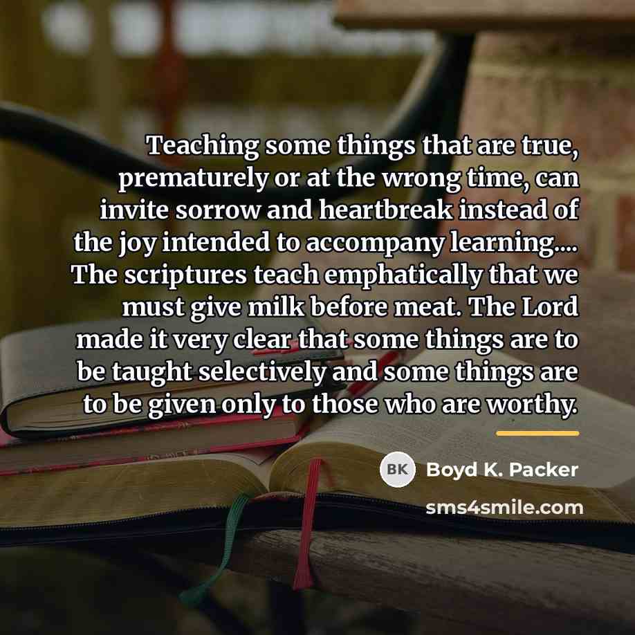 “Teaching some things that are true, prematurely or at the…” quote by Boyd K. Packer