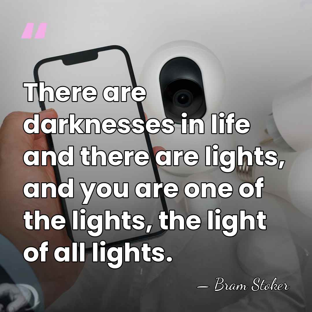 There are darknesses in life and there are lights, and you are&hellip; - Bram Stoker