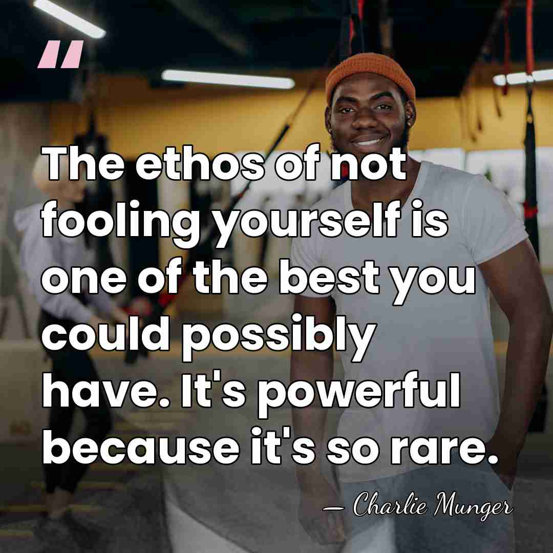 The ethos of not fooling yourself is one of the best you&hellip; - Charlie Munger