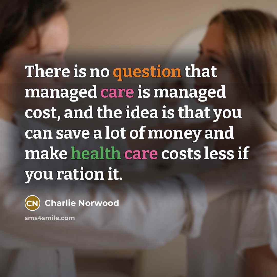“There is no question that managed care is managed cost,…” quote by Charlie Norwood