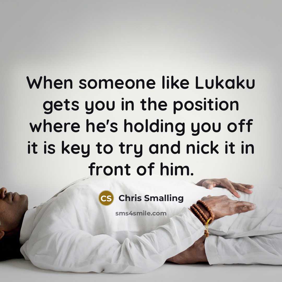 “When someone like Lukaku gets you in the position where he's holding you off it is key to try and nick it in front of him.” quote by Chris Smalling