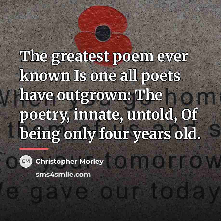 “The greatest poem ever known Is one all poets have…” quote by Christopher Morley