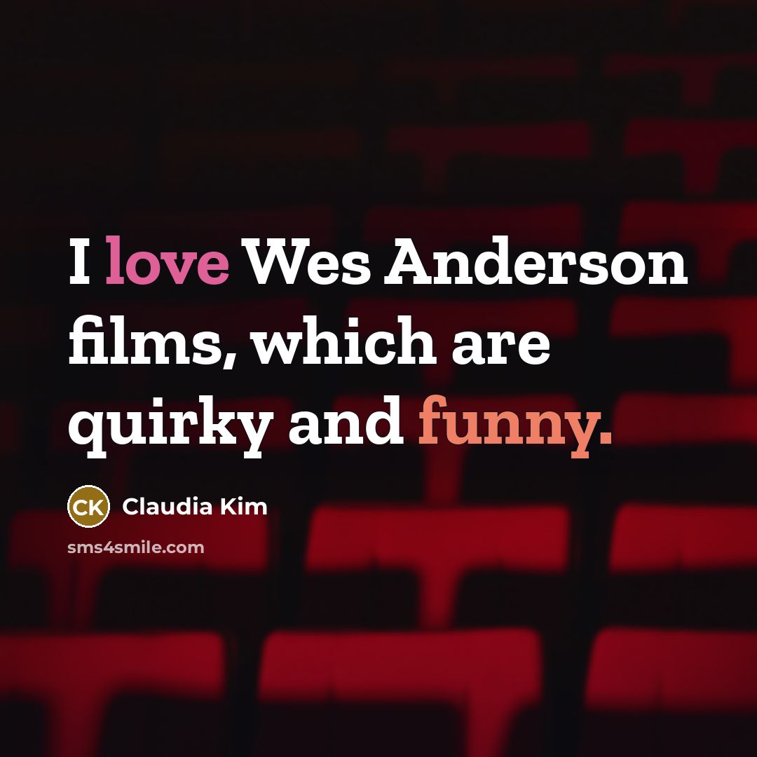 “I love Wes Anderson films, which are quirky and funny.…” quote by Claudia Kim