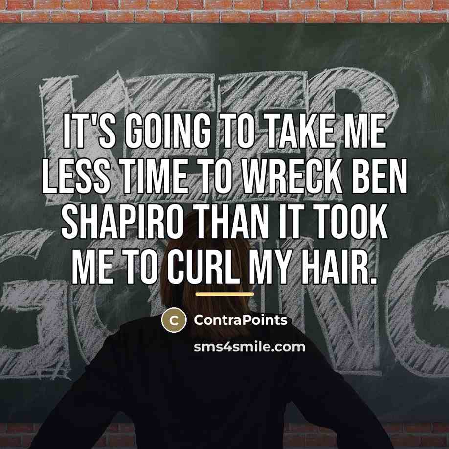 “It's going to take me less time to wreck Ben…” quote by ContraPoints