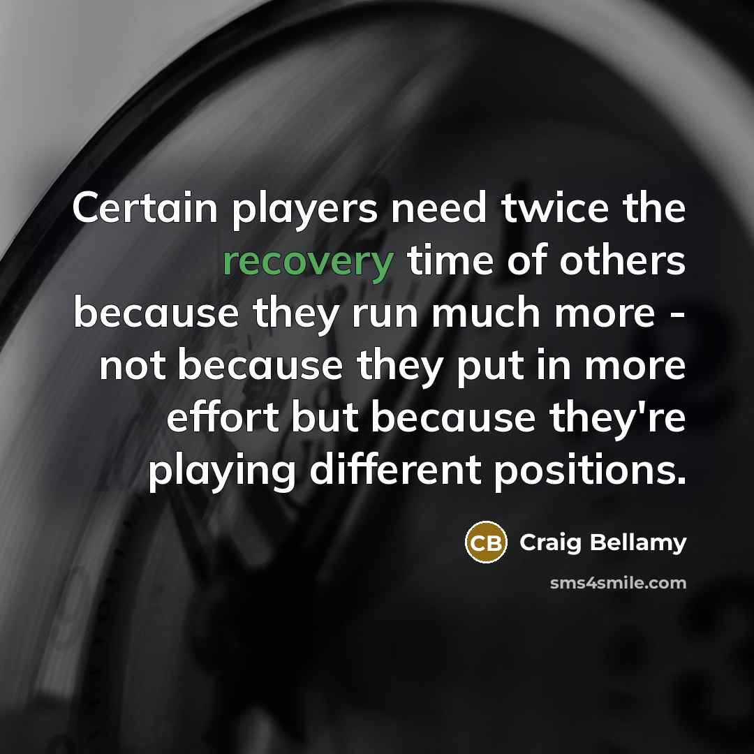 “Certain players need twice the recovery time of others because…” quote by Craig Bellamy