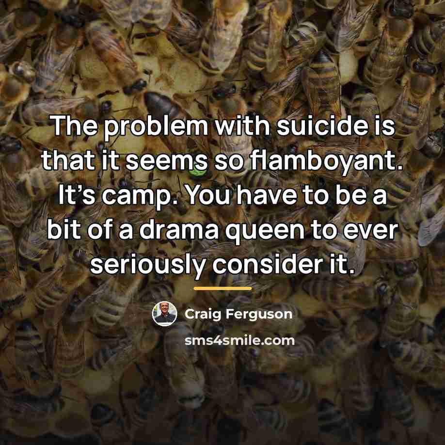 “The problem with suicide is that it seems so flamboyant.…” quote by Craig Ferguson