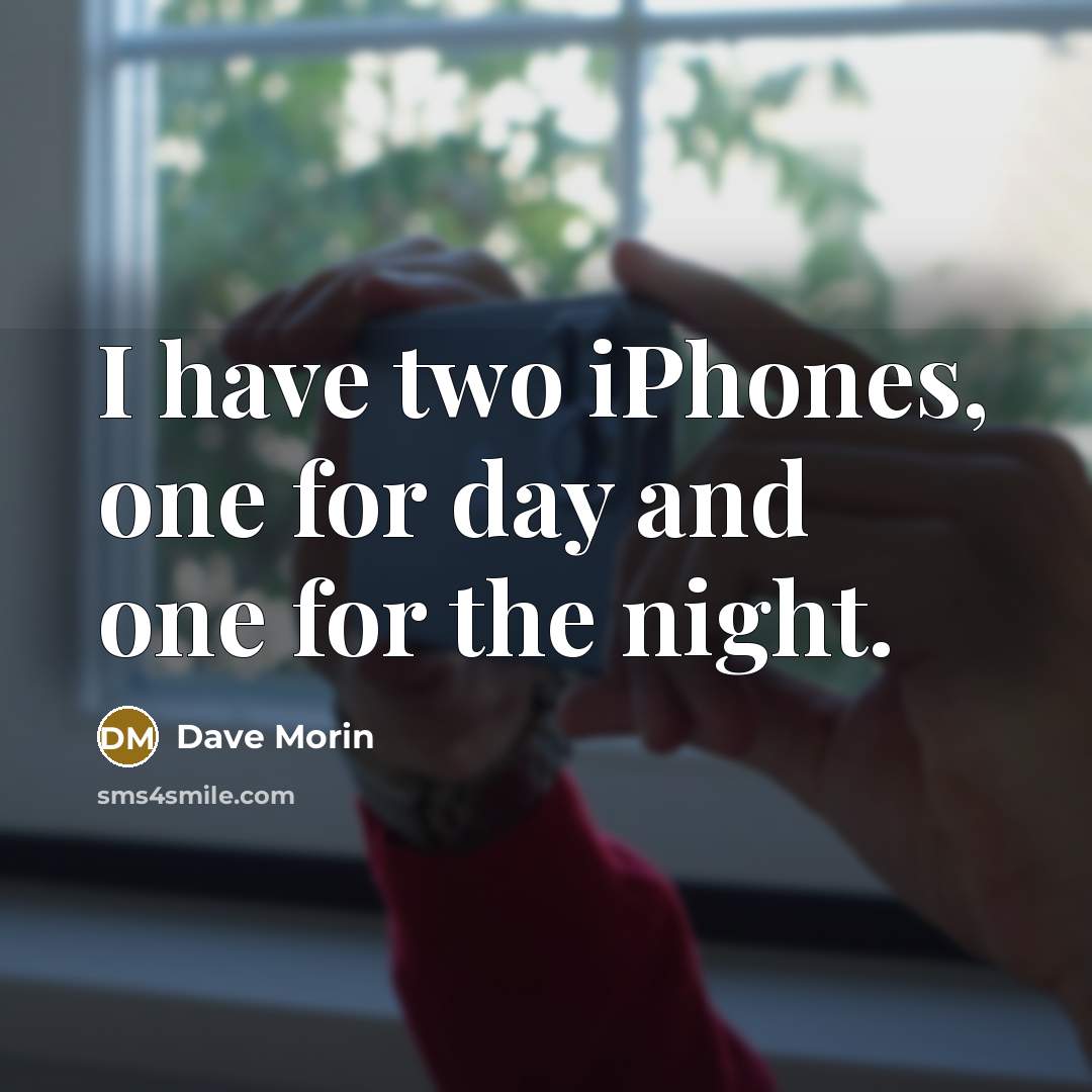“I have two iPhones, one for day and one for the night.” quote by Dave Morin