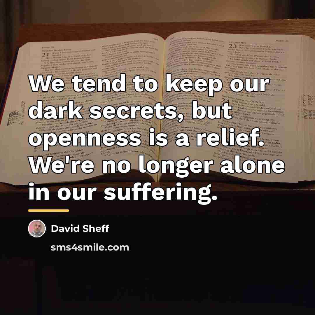 “We tend to keep our dark secrets, but openness is…” quote by David Sheff