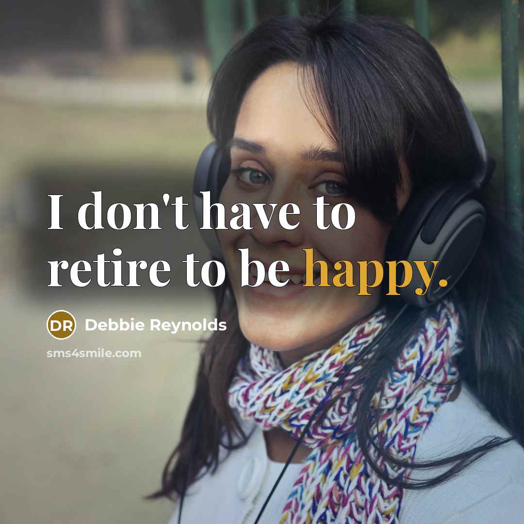 “I don't have to retire to be happy.…” quote by Debbie Reynolds