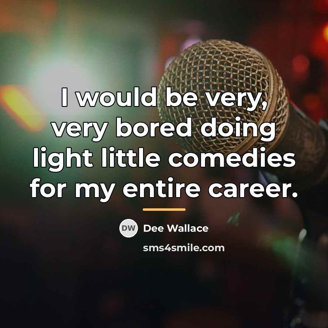 “I would be very, very bored doing light little comedies…” quote by Dee Wallace