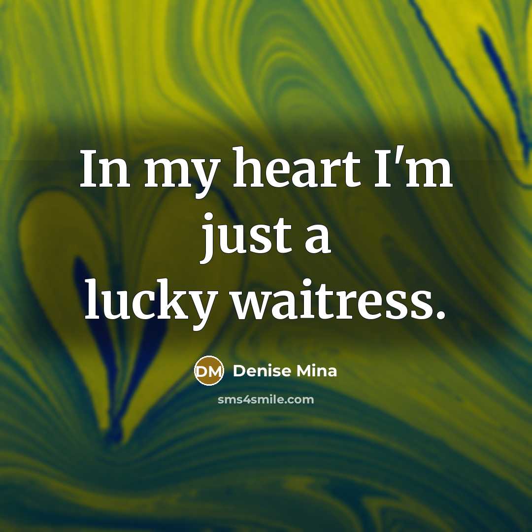 “In my heart I'm just a lucky waitress.…” quote by Denise Mina
