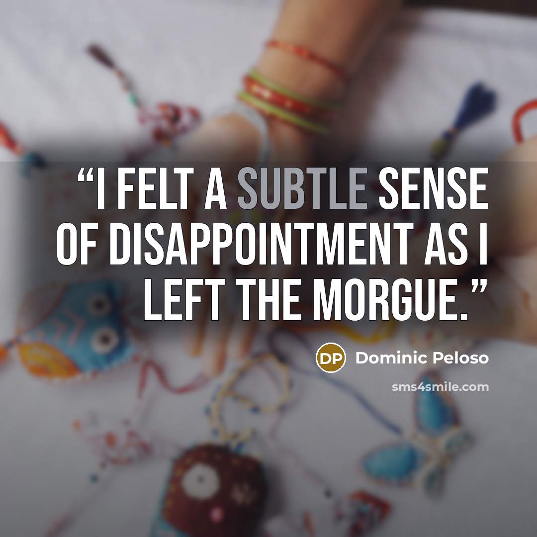 “I felt a subtle sense of disappointment as I left the morgue.” quote by Dominic Peloso