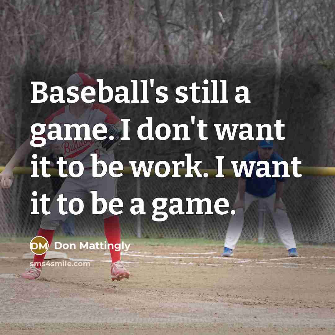 “Baseball's still a game. I don't want it to be…” quote by Don Mattingly