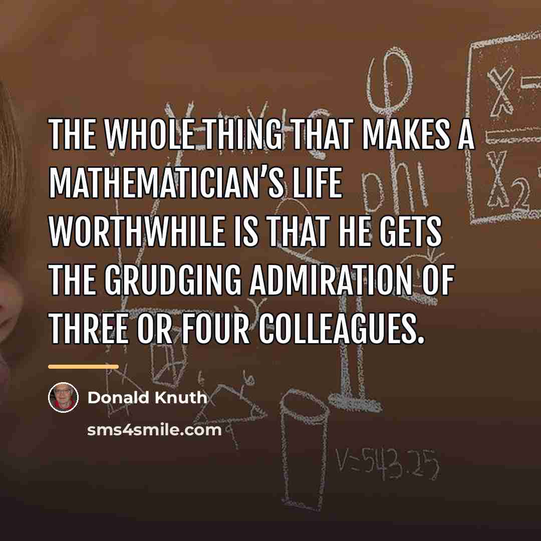 “The whole thing that makes a mathematician’s life worthwhile is…” quote by Donald Knuth