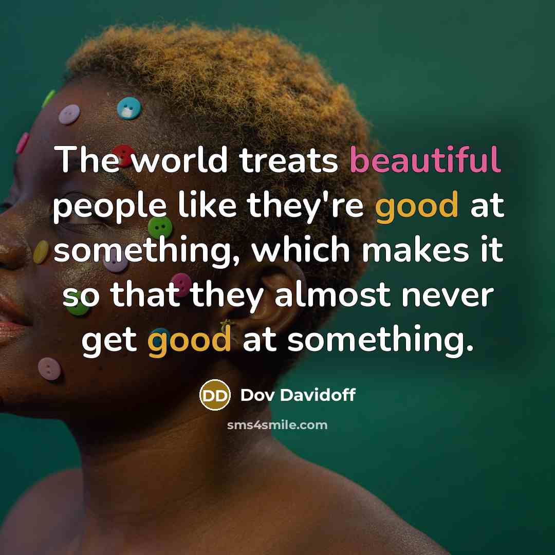 “The world treats beautiful people like they're good at something,…” quote by Dov Davidoff