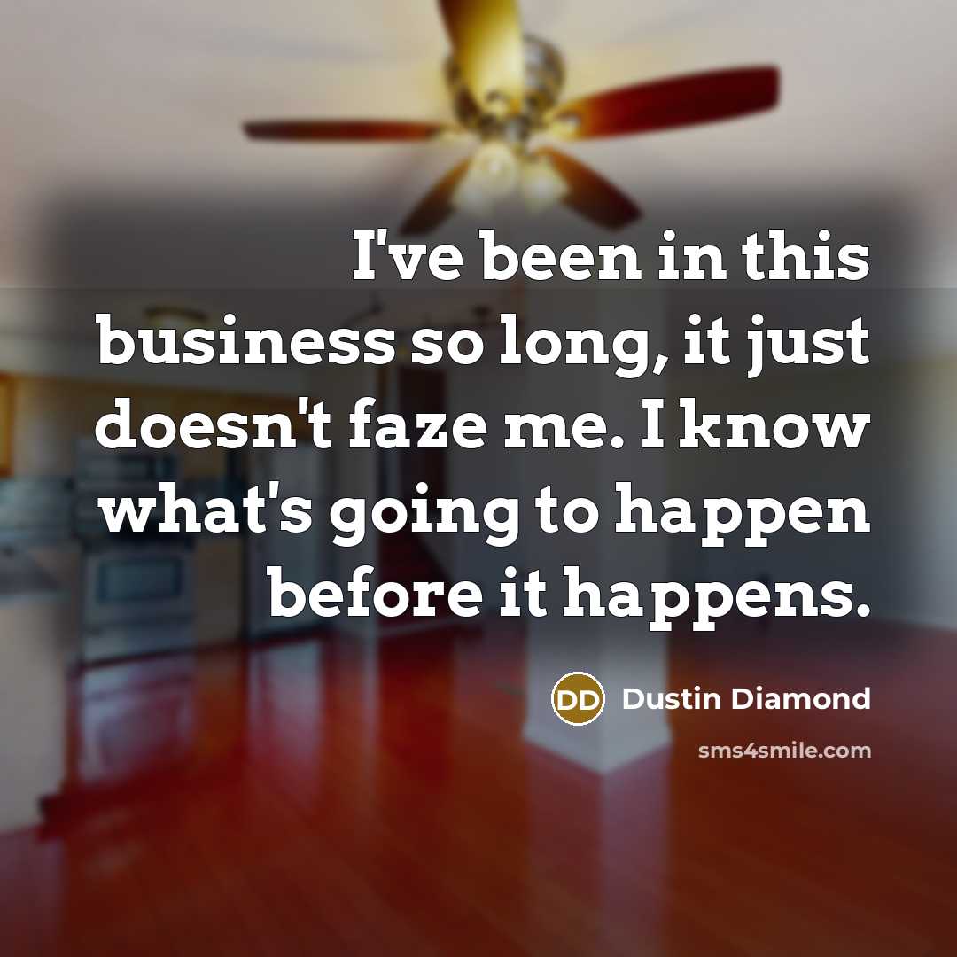 “I've been in this business so long, it just doesn't…” quote by Dustin Diamond