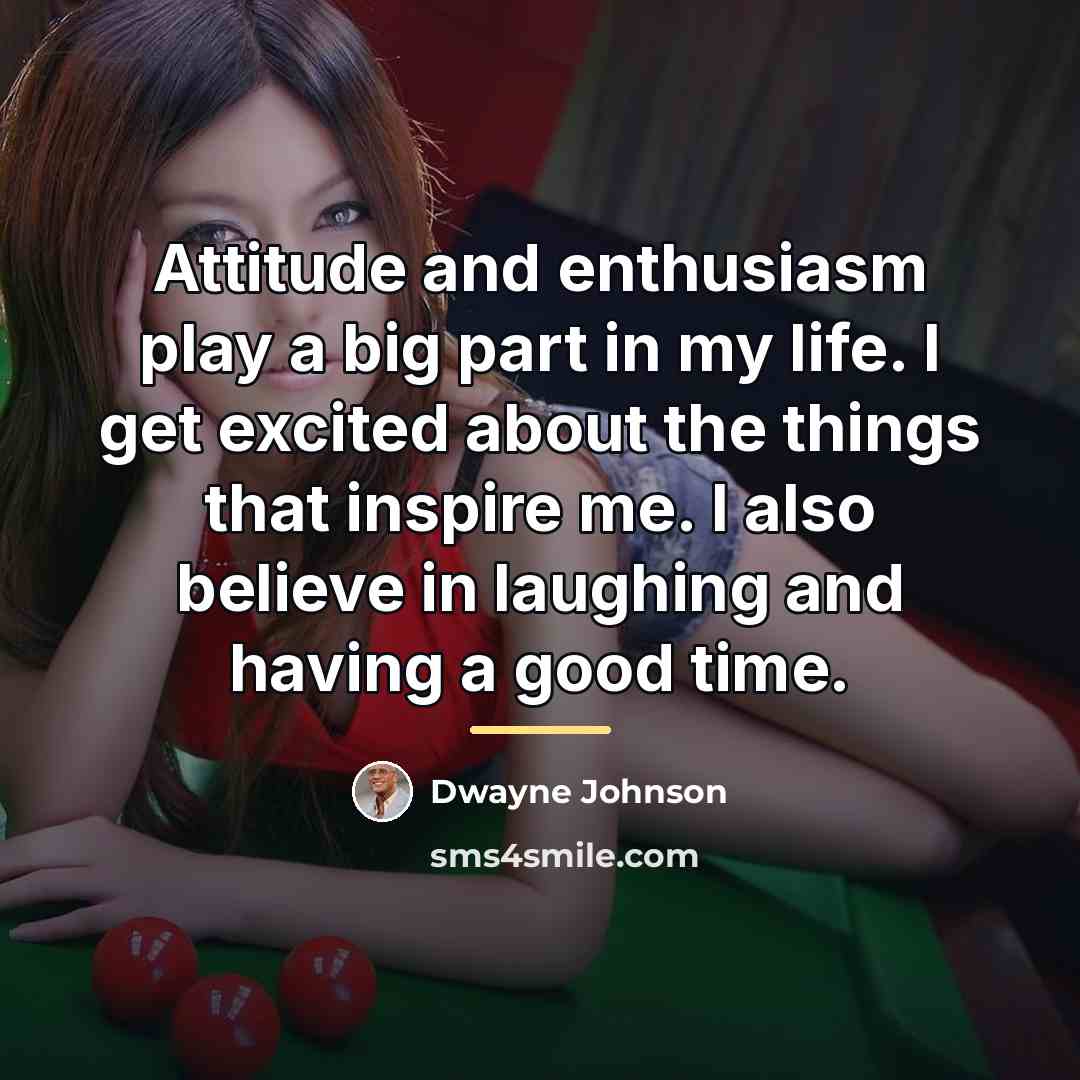 “Attitude and enthusiasm play a big part in my life.…” quote by Dwayne Johnson