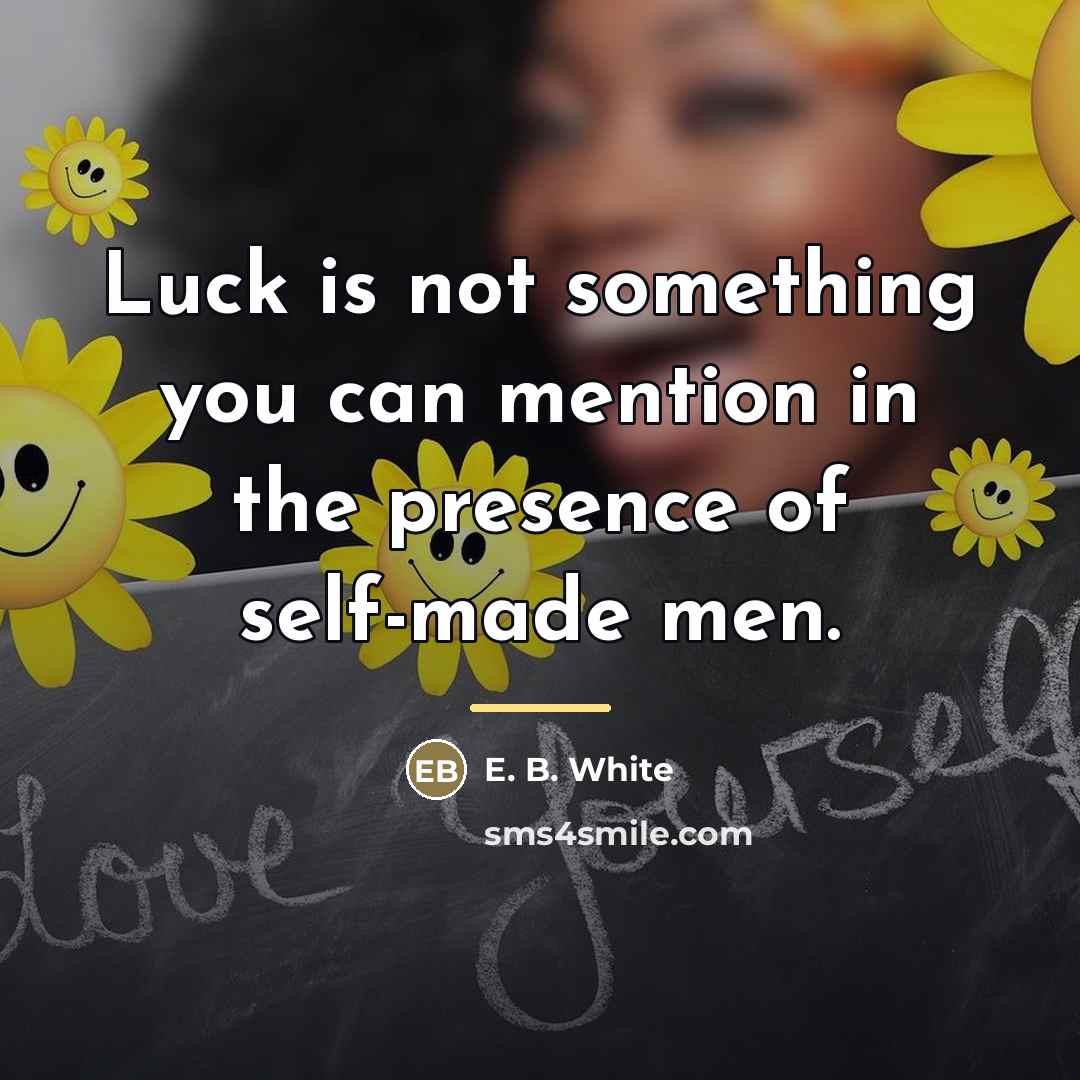 “Luck is not something you can mention in the presence…” quote by E. B. White