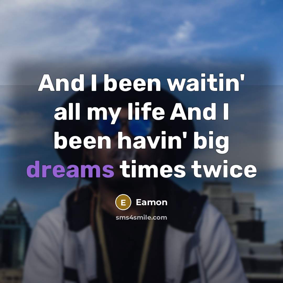 “And I been waitin' all my life And I been…” quote by Eamon