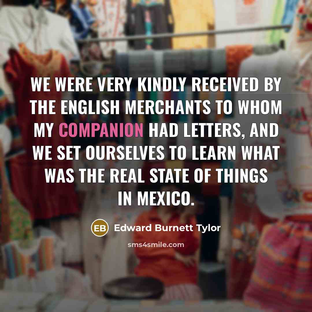 “We were very kindly received by the English merchants to…” quote by Edward Burnett Tylor