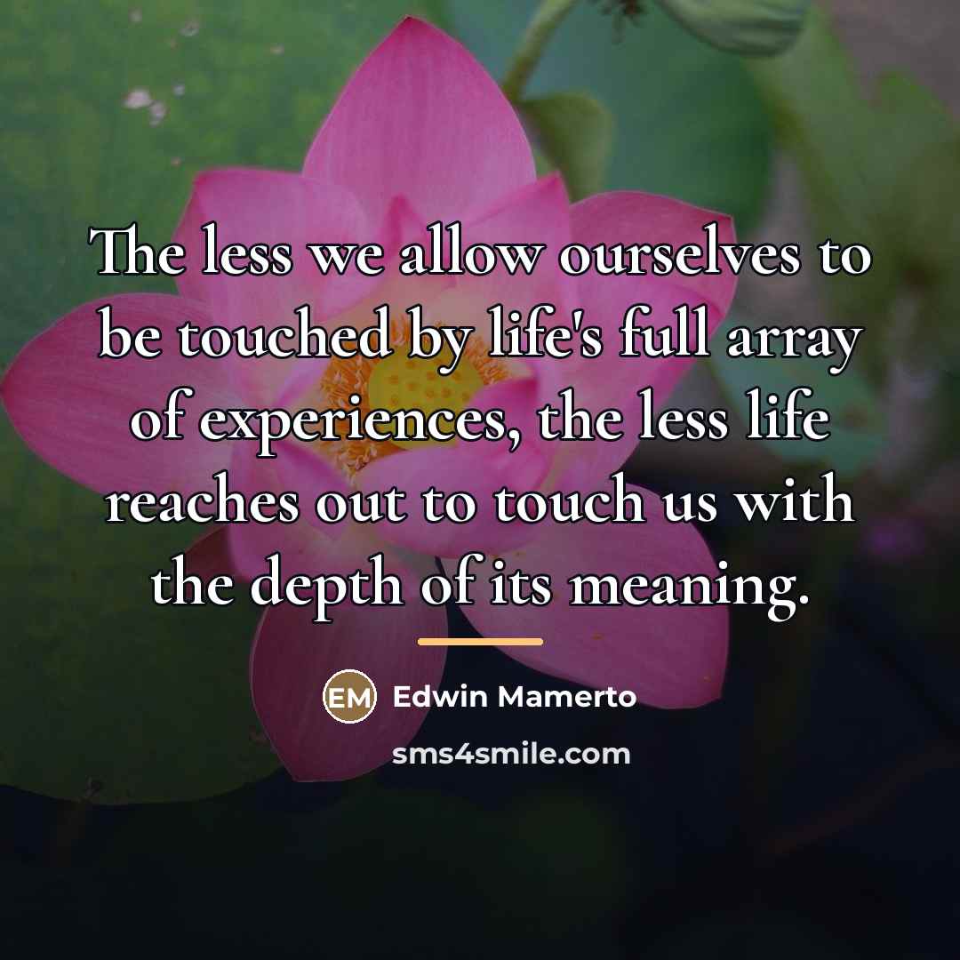 “The less we allow ourselves to be touched by life's…” quote by Edwin Mamerto