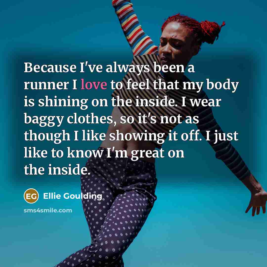 “Because I've always been a runner I love to feel…” quote by Ellie Goulding