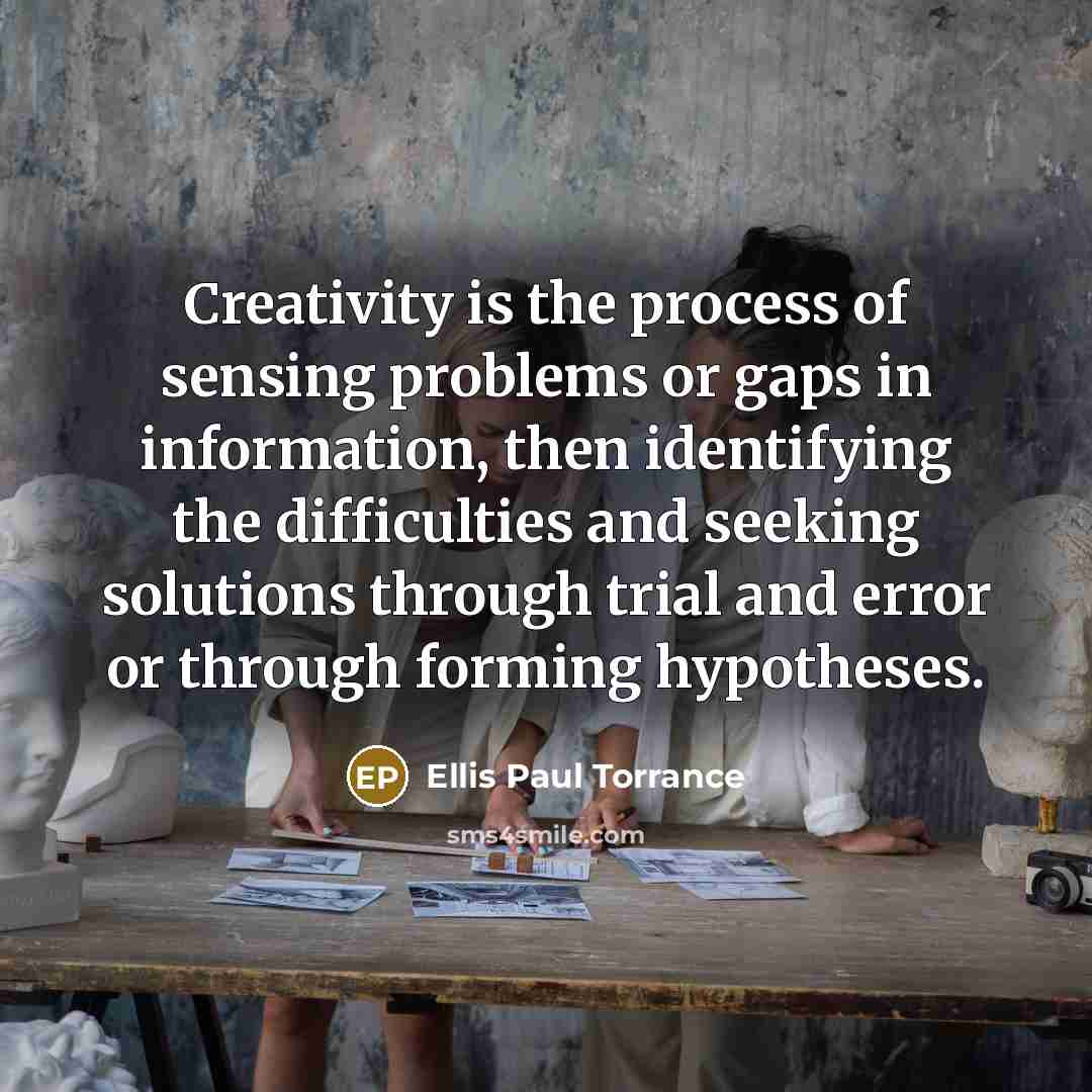 “Creativity is the process of sensing problems or gaps in…” quote by Ellis Paul Torrance