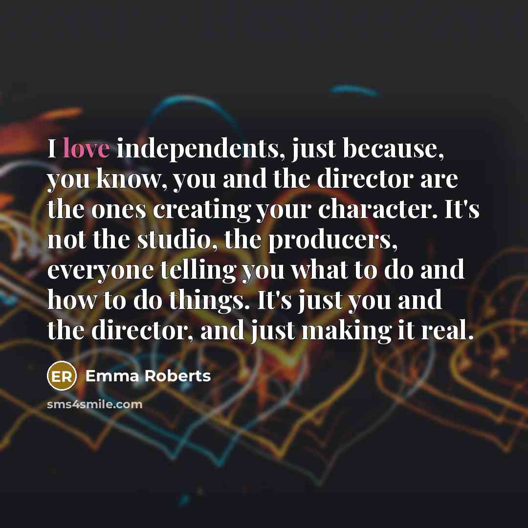 “I love independents, just because, you know, you and the…” quote by Emma Roberts