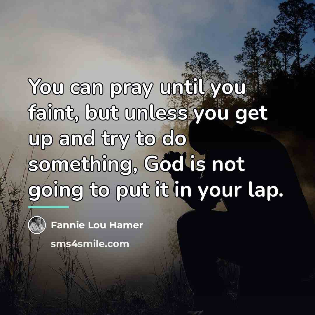 “You can pray until you faint, but unless you get…” quote by Fannie Lou Hamer